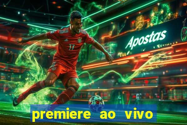 premiere ao vivo corinthians gratis